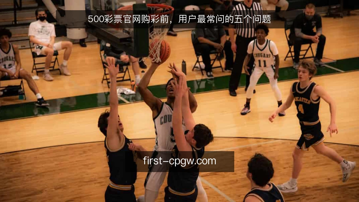 500彩票官网购彩前，用户最常问的五个问题
