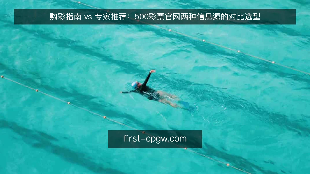购彩指南 vs 专家推荐：500彩票官网两种信息源的对比选型